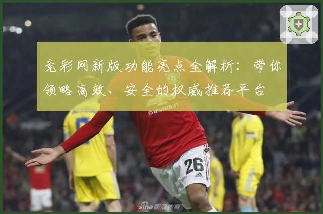 竞彩网新版功能亮点全解析：带你领略高效、安全的权威推荐平台