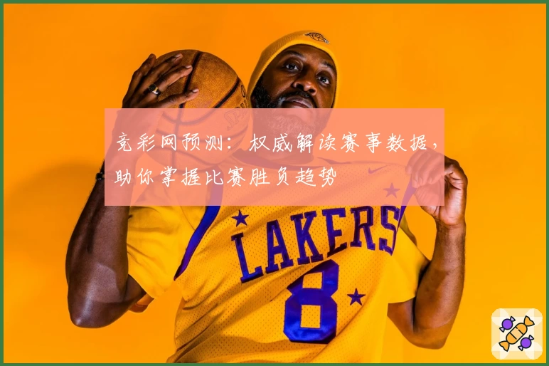 竞彩网预测：权威解读赛事数据，助你掌握比赛胜负趋势